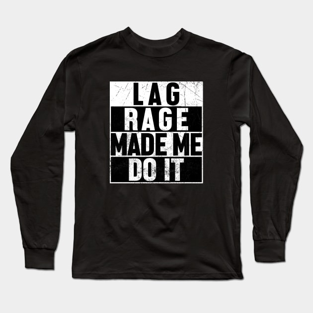 Lag Rage Made Me Do It Long Sleeve T-Shirt by jpmariano